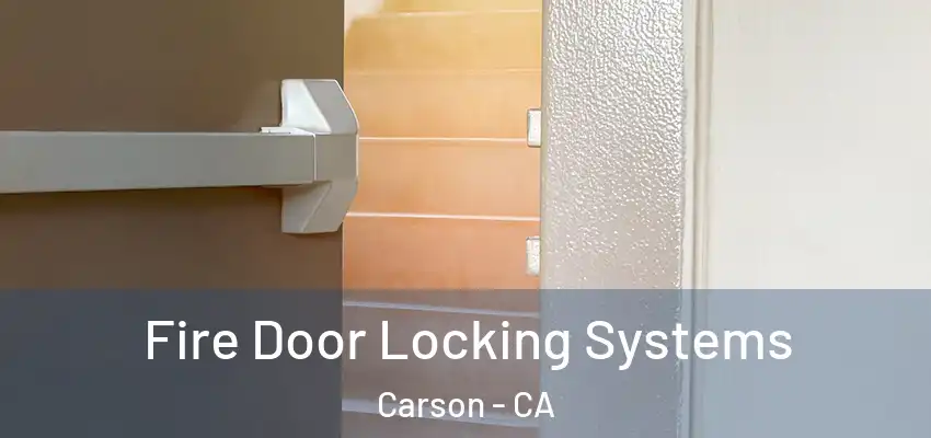Fire Door Locking Systems Carson - CA