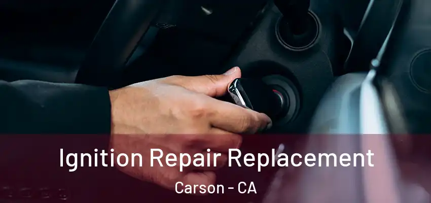 Ignition Repair Replacement Carson - CA